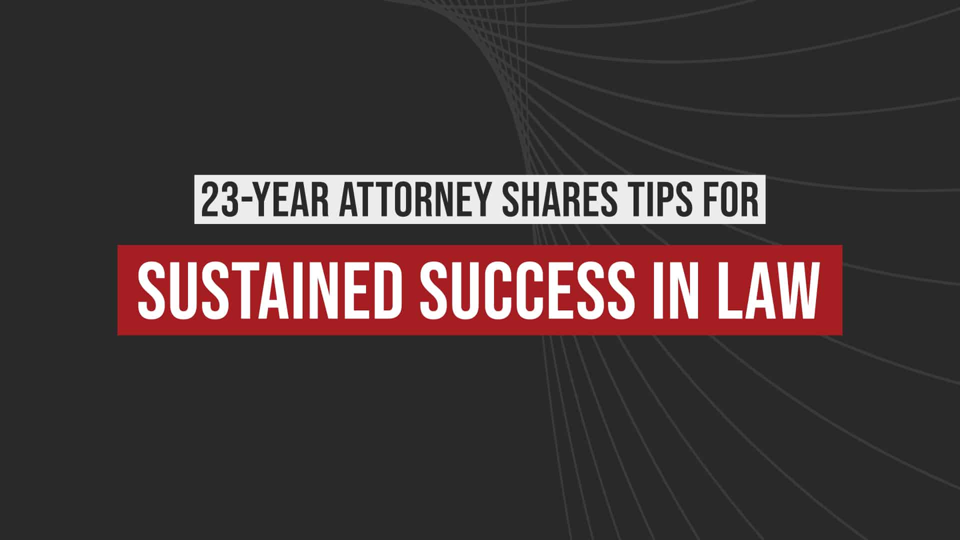 Video cover image graphic, dark background with textured overlay. Video title in white text, "23-Year attorney shares tips for sustained success in law"