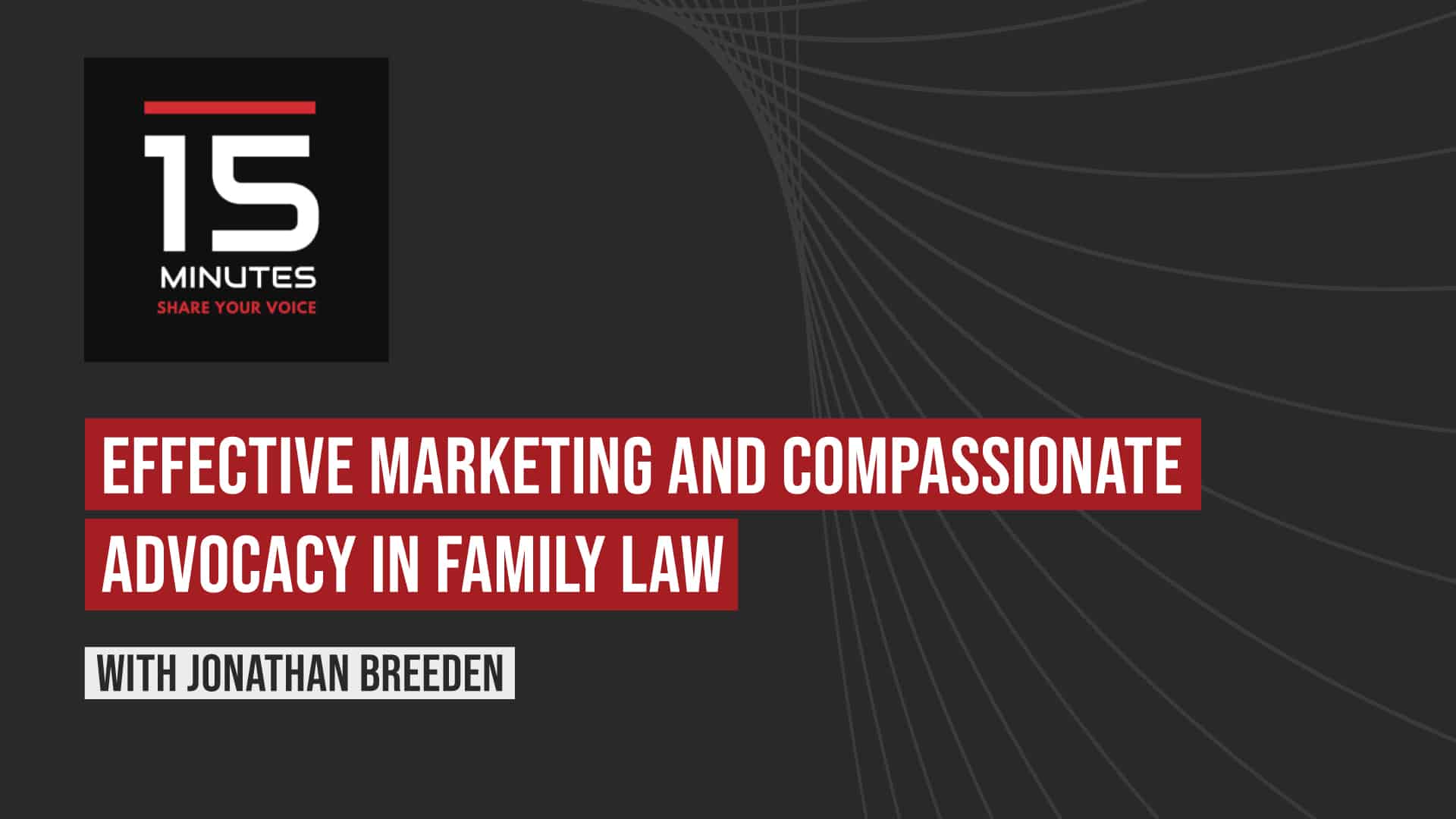 Logo: 15 Minutes, share your voice Headline: Effective marketing and compassionate advocacy in family law with Jonathan Breeden